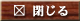 閉じる