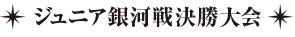 ジュニア銀河戦 決勝大会