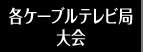 各ケーブルテレビ局大会