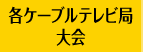 各ケーブルテレビ局大会