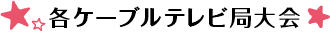 各ケーブルテレビ局大会